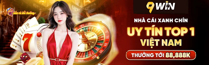 Tham gia Bắn Cá 9Win - Xanh Chín Và Uy Tín Top1 Việt Nam